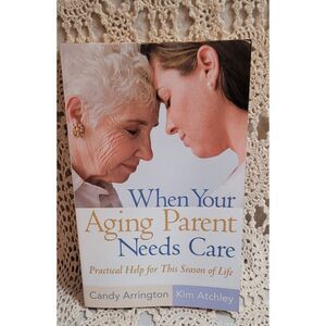 When Your Aging Parent Needs Care : Practical Help for This Season of Life by...